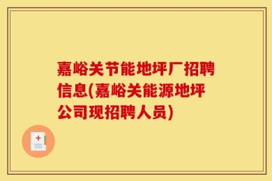 嘉峪关节能地坪厂招聘信息(嘉峪关能源地坪公司现招聘人员)