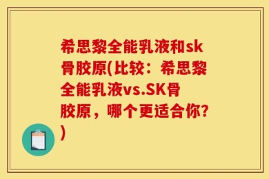 希思黎全能乳液和sk骨胶原(比较：希思黎全能乳液vs.SK骨胶原，哪个更适合你？)
