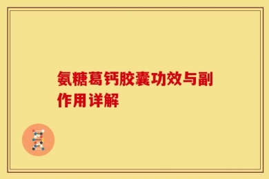 氨糖葛钙胶囊功效与副作用详解