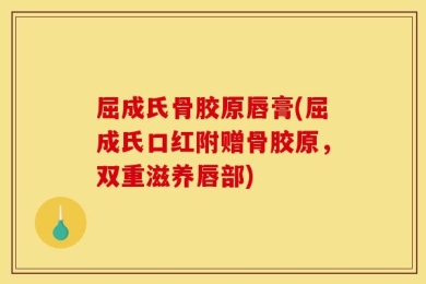 屈成氏骨胶原唇膏(屈成氏口红附赠骨胶原，双重滋养唇部)
