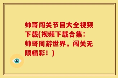 帅哥闯关节目大全视频下载(视频下载合集：帅哥周游世界，闯关无限精彩！)