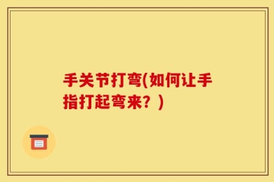 手关节打弯(如何让手指打起弯来？)