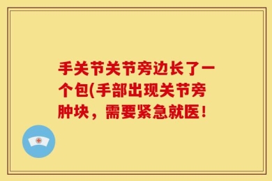 手关节关节旁边长了一个包(手部出现关节旁肿块，需要紧急就医！