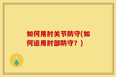 如何用肘关节防守(如何运用肘部防守？)