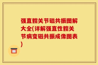 强直髋关节磁共振图解大全(详解强直性髋关节病变磁共振成像图表)