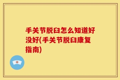 手关节脱臼怎么知道好没好(手关节脱臼康复指南)