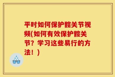 平时如何保护髋关节视频(如何有效保护髋关节？学习这些易行的方法！)