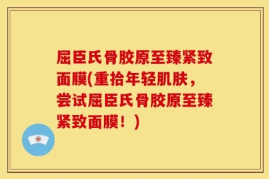 屈臣氏骨胶原至臻紧致面膜(重拾年轻肌肤，尝试屈臣氏骨胶原至臻紧致面膜！)