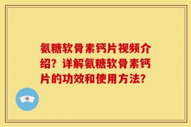 氨糖软骨素钙片视频介绍？详解氨糖软骨素钙片的功效和使用方法？
