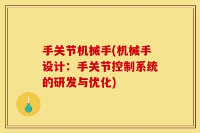 手关节机械手(机械手设计：手关节控制系统的研发与优化)