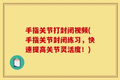 手指关节打封闭视频(手指关节封闭练习，快速提高关节灵活度！)