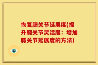 恢复膝关节延展度(提升膝关节灵活度：增加膝关节延展度的方法)
