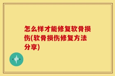 怎么样才能修复软骨损伤(软骨损伤修复方法分享)