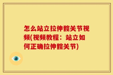 怎么站立拉伸髋关节视频(视频教程：站立如何正确拉伸髋关节)