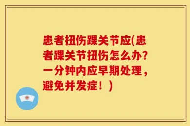 患者扭伤踝关节应(患者踝关节扭伤怎么办？一分钟内应早期处理，避免并发症！)