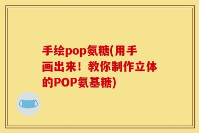 手绘pop氨糖(用手画出来！教你制作立体的POP氨基糖)