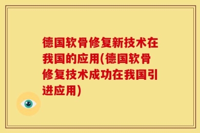 德国软骨修复新技术在我国的应用(德国软骨修复技术成功在我国引进应用)