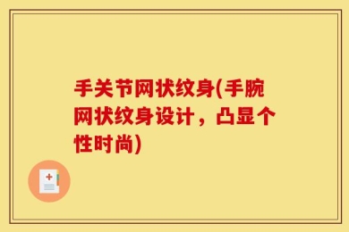 手关节网状纹身(手腕网状纹身设计，凸显个性时尚)