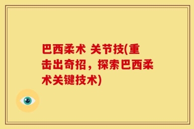 巴西柔术 关节技(重击出奇招，探索巴西柔术关键技术)