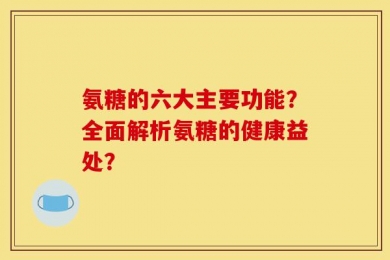 氨糖的六大主要功能？全面解析氨糖的健康益处？