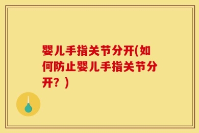 婴儿手指关节分开(如何防止婴儿手指关节分开？)