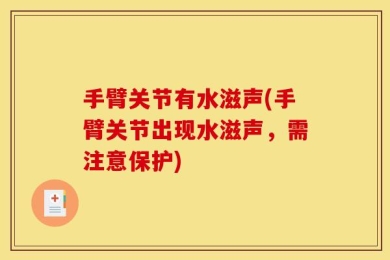手臂关节有水滋声(手臂关节出现水滋声，需注意保护)