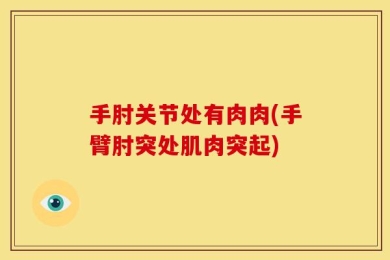 手肘关节处有肉肉(手臂肘突处肌肉突起)