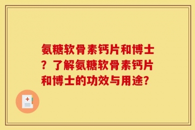氨糖软骨素钙片和博士？了解氨糖软骨素钙片和博士的功效与用途？