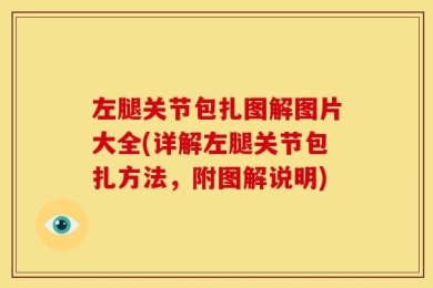 左腿关节包扎图解图片大全(详解左腿关节包扎方法，附图解说明)