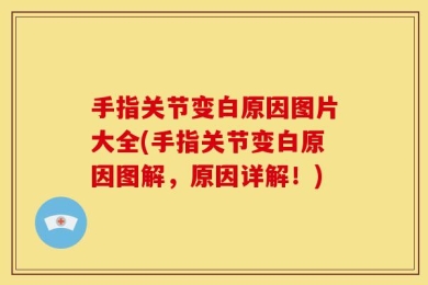 手指关节变白原因图片大全(手指关节变白原因图解，原因详解！)