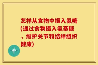 怎样从食物中摄入氨糖(通过食物摄入氨基糖，维护关节和结缔组织健康)