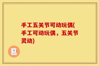 手工五关节可动玩偶(手工可动玩偶，五关节灵动)