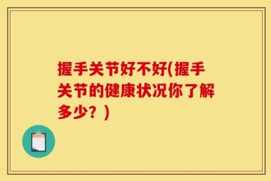 握手关节好不好(握手关节的健康状况你了解多少？)