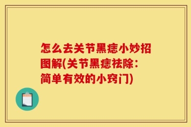 怎么去关节黑痣小妙招图解(关节黑痣祛除：简单有效的小窍门)