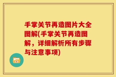手掌关节再造图片大全图解(手掌关节再造图解，详细解析所有步骤与注意事项)