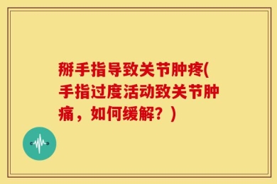 掰手指导致关节肿疼(手指过度活动致关节肿痛，如何缓解？)