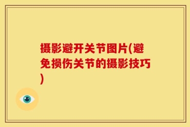 摄影避开关节图片(避免损伤关节的摄影技巧)