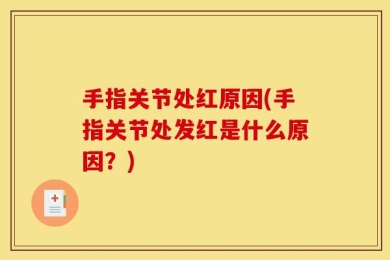 手指关节处红原因(手指关节处发红是什么原因？)