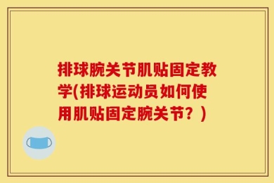 排球腕关节肌贴固定教学(排球运动员如何使用肌贴固定腕关节？)