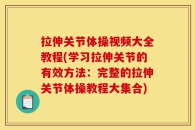 拉伸关节体操视频大全教程(学习拉伸关节的有效方法：完整的拉伸关节体操教程大集合)