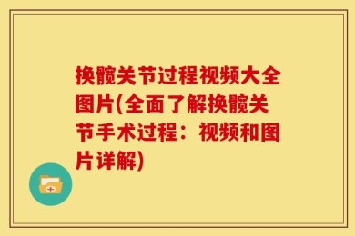 换髋关节过程视频大全图片(全面了解换髋关节手术过程：视频和图片详解)