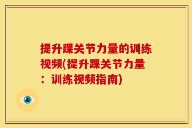 提升踝关节力量的训练视频(提升踝关节力量：训练视频指南)