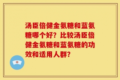 汤臣倍健金氨糖和蓝氨糖哪个好？比较汤臣倍健金氨糖和蓝氨糖的功效和适用人群？