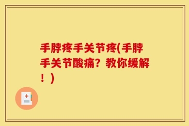 手脖疼手关节疼(手脖手关节酸痛？教你缓解！)
