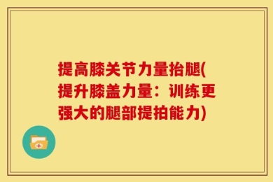 提高膝关节力量抬腿(提升膝盖力量：训练更强大的腿部提拍能力)