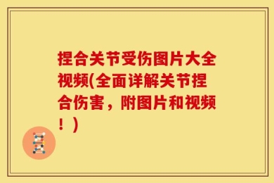 捏合关节受伤图片大全视频(全面详解关节捏合伤害，附图片和视频！)