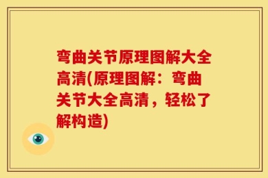 弯曲关节原理图解大全高清(原理图解：弯曲关节大全高清，轻松了解构造)
