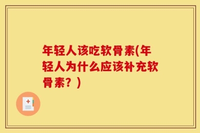 年轻人该吃软骨素(年轻人为什么应该补充软骨素？)