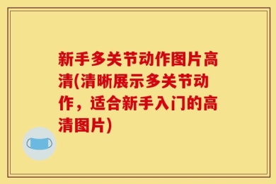 新手多关节动作图片高清(清晰展示多关节动作，适合新手入门的高清图片)