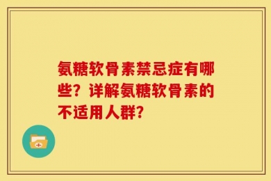 氨糖软骨素禁忌症有哪些？详解氨糖软骨素的不适用人群？
